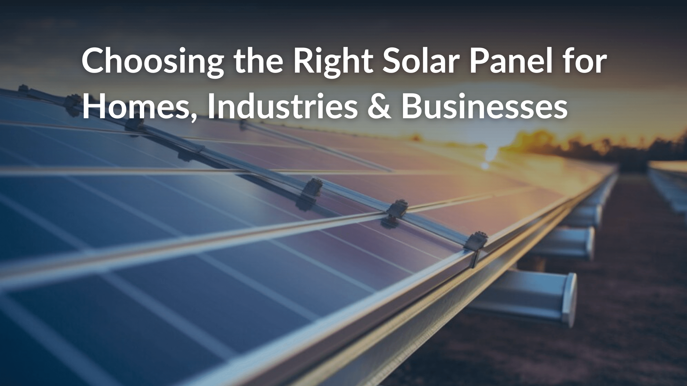 Choosing the Right Solar Panel for Homes, Industries & Businesses
